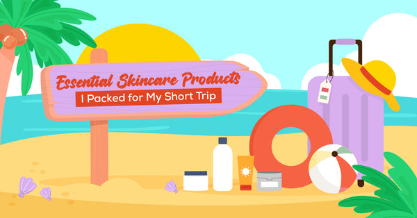 5 Essential Skincare Products To Pack for My Short Trip